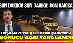 Başkan Zeyrek'e elektrik çarptı: Durumu ağır!