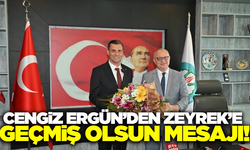 Cengiz Ergün'den Başkan Zeyrek'e geçmiş olsun mesajı!