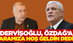 Dervişoğlu'ndan, Özdağ'a; Aramıza hoş geldin