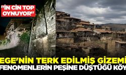 Ege'nin yasaklı köyü: Fenomenlerin peşinde koştuğu o köy!