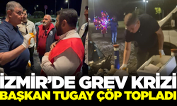İzmir’de grev krizi! Başkan Tugay çöp topladı