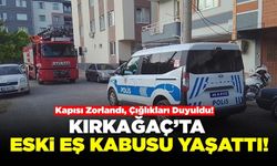 Kırkağaç'ta eski eşi tarafından evinin kapısı zorlanan kadın komşuların yardımıyla kurtarıldı