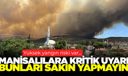 Manisa için kritik uyarı: Yüksek yangın riski var