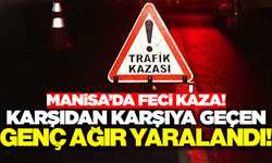 Manisa'da karşıdan karşıya geçmeye çalışan genç ağır yaralandı