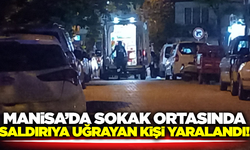 Manisa'da sokak ortasında saldırıya uğrayan kişi yaralandı