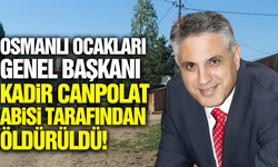 Osmanlı Ocakları Genel Başkanı Kadir Canpolat öldürüldü!