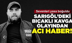 Sarıgöl’deki arkadaş kavgasından acı haber geldi!