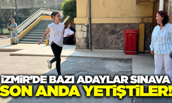 İzmir'de bazı adaylar sınava son anda yetiştiler!