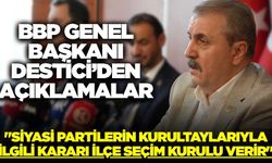 Büyük Birlik Partisi Genel Başkanı Destici'den gündem değerlendirmesi