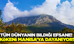 Tüm dünyanın bildiği efsanenin kökeni Manisa'ya dayanıyor!