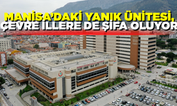 Manisa’daki yanık ünitesi, çevre illerin hastalarına da umut oluyor