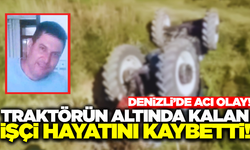 Denizli'de devrilen traktörün altında kalan işçi hayatını kaybetti
