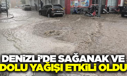 Denizli'de sağanak ve dolu yağışı etkili oldu!