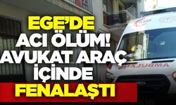 Ege'de avukat araç içinde fenalaşıp hayatını kaybetti