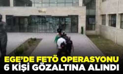 Ege'de FETÖ operasyonu: 6 kişi yakalandı!