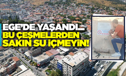 Ege'de tehlike çanları çalıyor: 'Bu çeşmelerden sakın su içmeyin'
