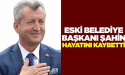 Eski Belediye Başkanı Şahin hayatını kaybetti