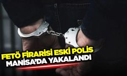 Manisa'da firari eski polis yakayı ele verdi