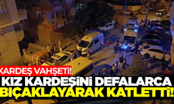 Kan donduran cinayet: Kız kardeşini defalarca bıçaklayarak öldürdü!