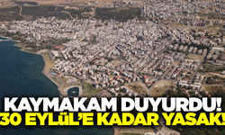 Kaymakam duyurdu: Kesinlikle yasak!