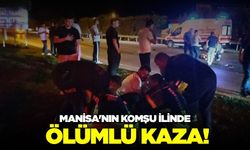 Manisa'nın komşu ilinde feci kaza: 1 ölü