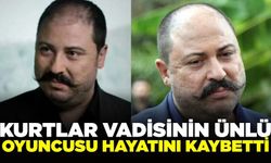 Kurtlar vadisinin ünlü oyuncusu hayatını kaybetti