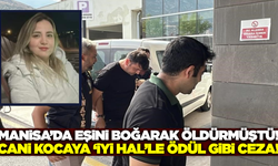 Manisa'da eşini boğarak öldüren cani kocaya 'iyi hal indirimi'