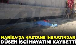 Manisa'da hastane inşaatından düşen işçi hayatını kaybetti