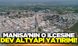Manisa'nın en büyük altyapı yatırımı o ilçeye geliyor!