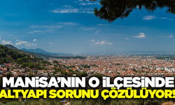 Manisa'nın o ilçesinde altyapı sorunu tarihe karışıyor!