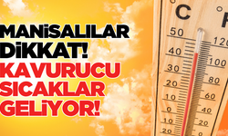 Manisa'ya kavurucu sıcaklar geliyor!
