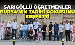 Bursa’nın tarihi dokusunu Sarıgöllü öğretmenler yerinde keşfetti