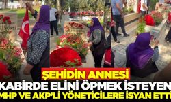 Şehidin annesi, MHP ve AKP’li yöneticilere isyan etti