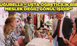 Uğurelli: ''Usta öğreticilerimiz eğitimin sahadaki sessiz kahramanlarıdır''