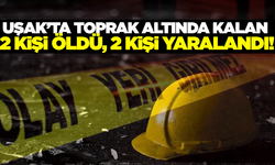 Uşak'ta şantiyede toprak altında kalan 2 kişi öldü
