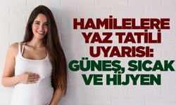 Yaz tatilinde hamilelere kritik uyarılar
