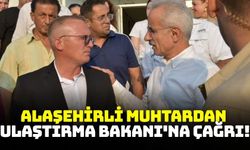 Alaşehirli Muhtardan Ulaştırma Bakanı'na çağrı!