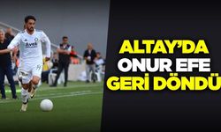 Onur Efe Altay'a geri döndü