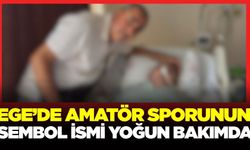 Ege'de amatör sporunun sembol ismi yoğun bakımda!