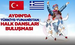 Türkiye - Yunanistan Halk Dansları Buluşması Aydın'da Gerçekleşecek