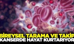 Hasta takibi ve özel tarama kanserde hayati önem taşıyor