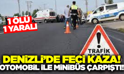 Denizli'de otomobil ile minibüs çarpıştı: 1 kişi hayatını kaybetti, 1 yaralı