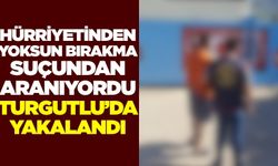 Hürriyetinden Yoksun Bırakma Suçundan Aranan Hükümlü Turgutlu'da Yakalandı