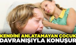 Çocuk bazen kelimelerle değil, davranışıyla konuşur