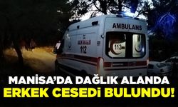 Manisa'da dağlık alanda erkek cesedi bulundu