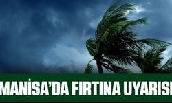 Manisa'da kuvvetli fırtına uyarısı