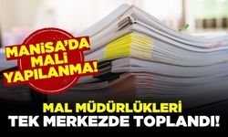 Manisa’da ilçelerdeki mal müdürlükleri tek merkezde toplanıyor