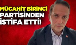 Mücahit Birinci partisinden istifa etti!