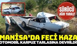 Manisa'da karpuz tarlasına uçan otomobilin sürücüsü ağır yaralandı!