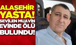 Alaşehir’in sevilen muavini evinde ölü bulundu!